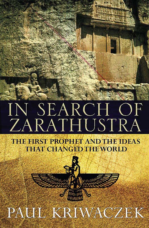 In Search Of Zarathustra (The First Prophet And The Ideas That Changed The World)